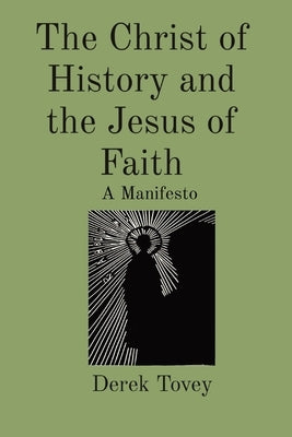 The Christ of History and the Jesus of Faith: A Manifesto by Tovey, Derek