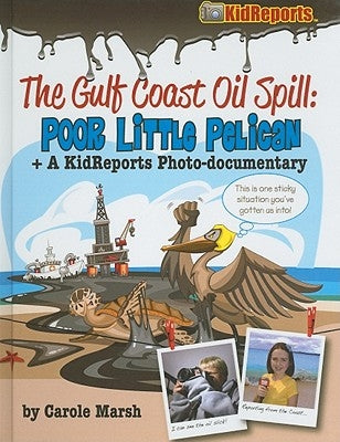 The Gulf Coast Oil Spill: Poor Little Pelican: A KidReports Photo-Documentary by Marsh, Carole