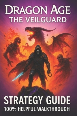 Dragon Age: The Veilguard Complete Game Guide: Ultimate Walkthrough and Strategy (100% Helpful ) by Stacy Lue