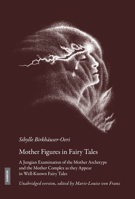 Mother Figures in Fairy Tales: A Jungian Examination of the Mother Archetype and the Mother Complex as They Appear in Well-Known Fairy Tales by Birkh舫ser-Oeri, Sybille