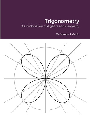 Trigonometry: A Combination of Algebra and Geometry by Gerth, Joseph