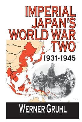 Imperial Japan's World War Two: 1931-1945 by Gruhl, Werner