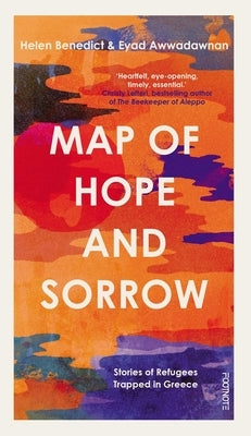 Map of Hope and Sorrow: Stories of Refugees Trapped in Greece by Benedict, Helen