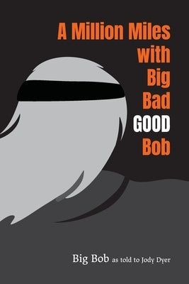 A Million Miles with Big Bad GOOD Bob by Bob, Big