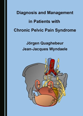 Diagnosis and Management in Patients with Chronic Pelvic Pain Syndrome by Quaghebeur, Jörgen