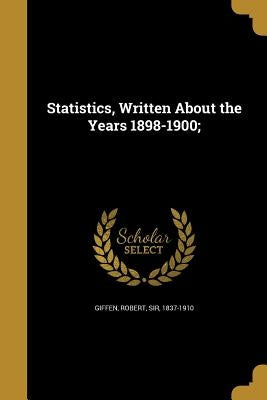 Statistics, Written About the Years 1898-1900; by Giffen, Robert
