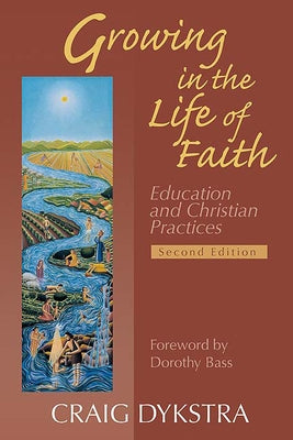 Growing in the Life of Faith, Second Edition: Education and Christian Practices by Dykstra, Craig