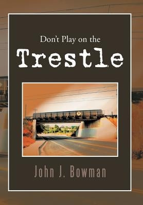Don't Play on the Trestle by Bowman, John J.