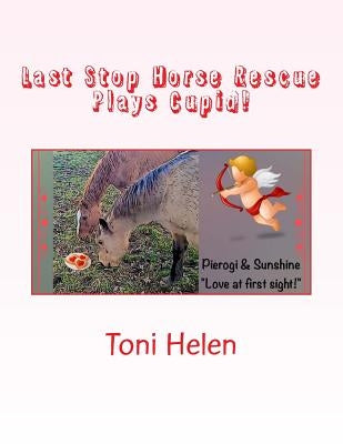 Last Stop Horse Rescue Plays Cupid! by Helen, Toni