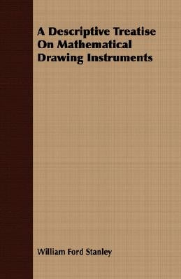 A Descriptive Treatise On Mathematical Drawing Instruments by Stanley, William Ford
