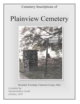 Cemetery Inscriptions of Plainview Cemetery: Stonelick Township, Clermont County, Ohio by Kellum Smith, Pamela