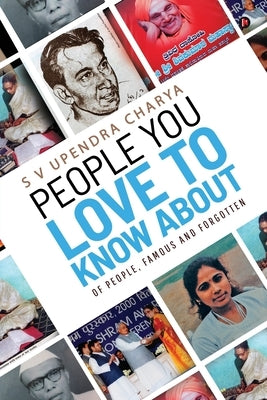 People You Love to Know About: Of people, famous and forgotten by S. V. Upendra Charya