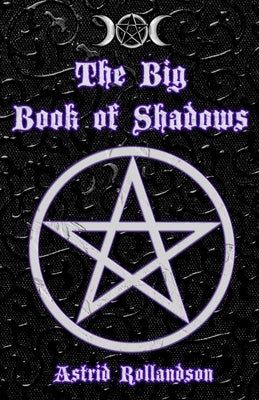 The Big Book of Shadows: Over 500 Magic Spells, Rituals, Charms and Elixirs by Rollandson, Astrid
