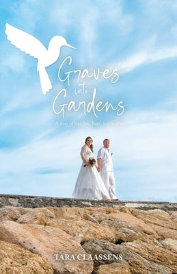 Graves into Gardens: A Story of Love, Loss, Hope and Laughter by Claassens, Tara L.
