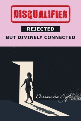 Disqualified, Rejected, but Divinely Connected by Coffin, Cassandra