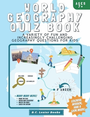 World Geography Quiz Book: A variety of fun and increasingly challenging geography questions for kids: A great geography gift for children. by Books, B. C. Lester