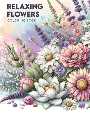 Relaxing Flowers Coloring Book: Experience the therapeutic benefits as you immerse yourself in the calming world of flowers, designed to soothe your s by Newton Art, Clint