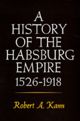 A History of the Habsburg Empire, 1526-1918 by Kann, Robert A.