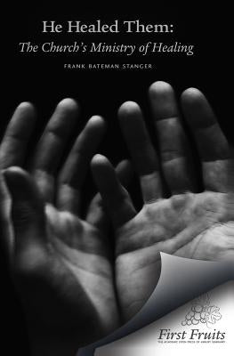 He Healed Them: The Church's Ministry of Healing by Stanger, Frank Bateman