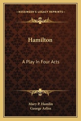 Hamilton: A Play In Four Acts by Hamlin, Mary P.