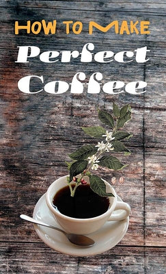 How to Make Perfect Coffee by Quinby, W. S.