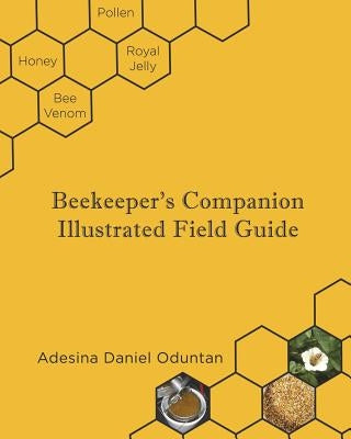 Beekeeper's Companion - Illustrated Field Guide: Color Interior by Oduntan, Adesina Daniel