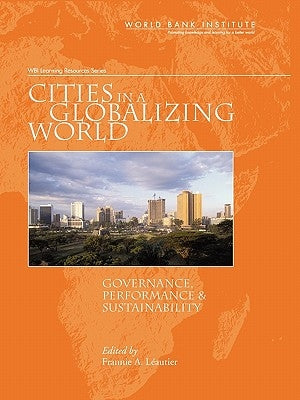 Cities in a Globalizing World: Governance, Performance, and Sustainability by Leautier, Frannie