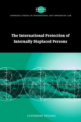 The International Protection of Internally Displaced Persons by Phuong, Catherine