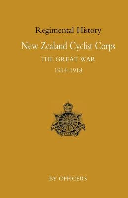 New Zealand Cyclist Corps in the Great War 1914-1918 by By Officers of the Regiment