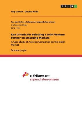 Key Criteria for Selecting a Joint Venture Partner on Emerging Markets: A Case Study of Austrian Companies on the Indian Market by Linhart, Filip