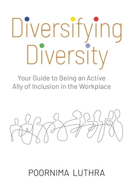 Diversifying Diversity: Your Guide to Being an Active Ally of Inclusion in the Workplace by Luthra, Poornima