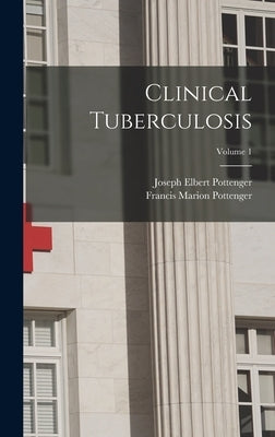 Clinical Tuberculosis; Volume 1 by Pottenger, Francis Marion