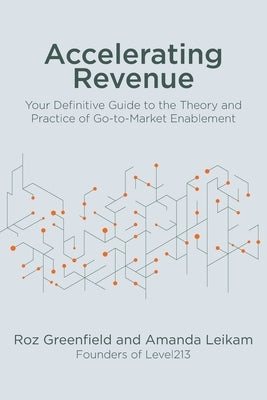 Accelerating Revenue: Your Definitive Guide to the Theory and Practice of Go-to-Market Enablement by Leikam, Amanda