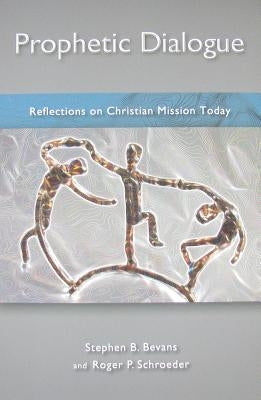 Prophetic Dialogue: Reflections on Christian Mission Today by Bevans, Stephen B.