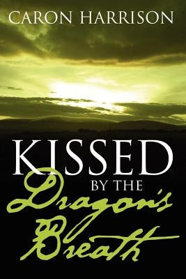 Kissed by the Dragon's Breath by Harrison, Caron