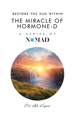 The Miracle of Hormone-D: Restore the Sun Within by Kapoor, Ash