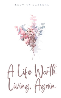 A Life Worth Living, Again by Cabrera, Leovita