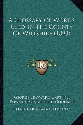 A Glossary Of Words Used In The County Of Wiltshire (1893) by Dartnell, George Edwward