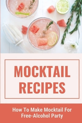 Mocktail Recipes: How To Make Mocktail For Free-Alcohol Party: Healthy Mocktail Recipes by Wysong, Edmond