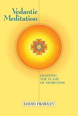 Vedantic Meditation: Lighting the Flame of Awareness by Frawley, David