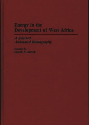 Energy in the Development of West Africa: A Selected Annotated Bibliography by Sarfoh, Joseph A.
