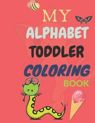 My Alphabet Toddler Coloring Book: Fun Coloring Books for Toddlers & Kids Ages 2, 3, 4 & 5 - Big Activity Workbook for Toddlers & Kids (Size 8,5 x 11 by Publishing Art, Hajar
