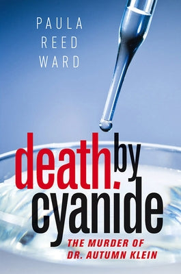Death by Cyanide: The Murder of Dr. Autumn Klein by Ward, Paula Reed