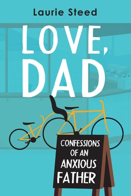 Love, Dad: Confessions of an Anxious Father by Steed, Laurie
