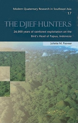 The Djief Hunters: 26,000 Years of Rainforest Exploitation on the Bird's Head of Papua, Indonesia by Pasveer, Juliette M.