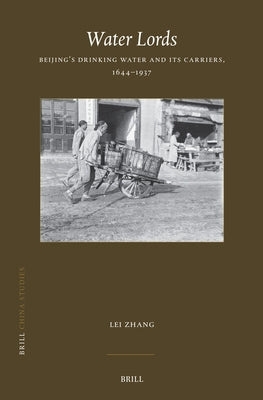 Water Lords: Beijing's Drinking Water and Its Carriers, 1644-1937 by Zhang, Lei