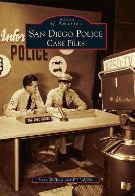 San Diego Police: Case Files by Willard, Steve