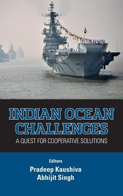 Indian Ocean Challenges: A Quest for Cooperative Solutions by Kaushiva, Pradeep