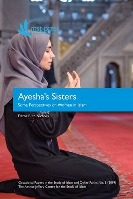 Ayesha's Sisters: Some Perspectives on Women in Islam by Nicholls, Ruth