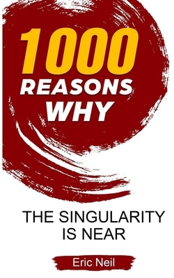 1000 Reasons why The Singularity is near by Neil, Eric
